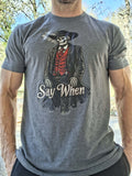 Say When tshirt